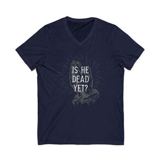 Is He Dead Yet? - unisex v-neck t-shirt