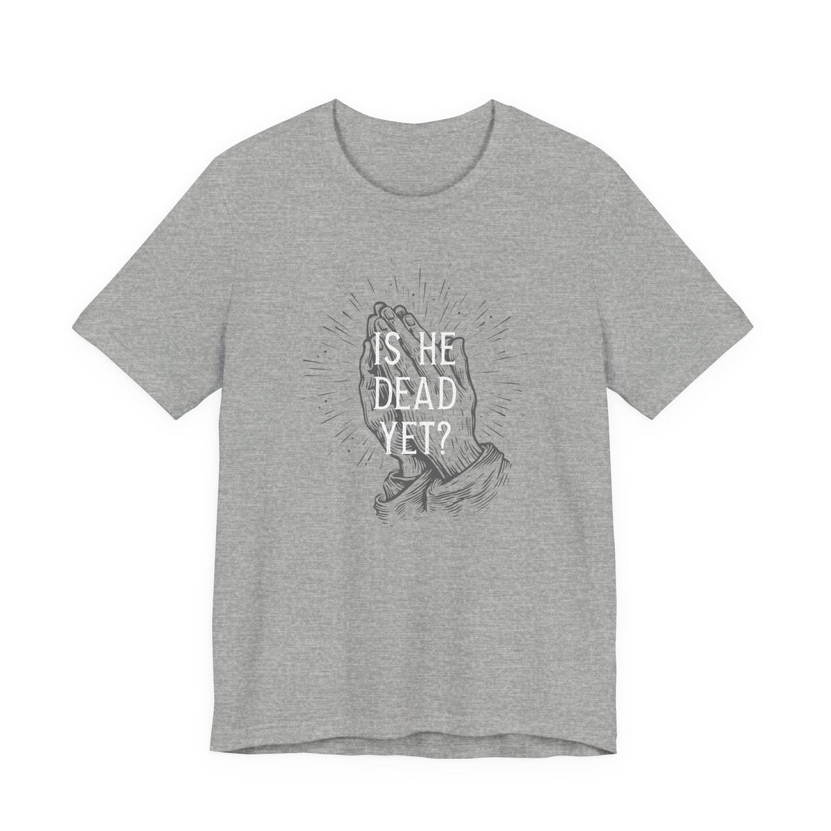 Is He Dead Yet? - unisex crew neck t-shirt