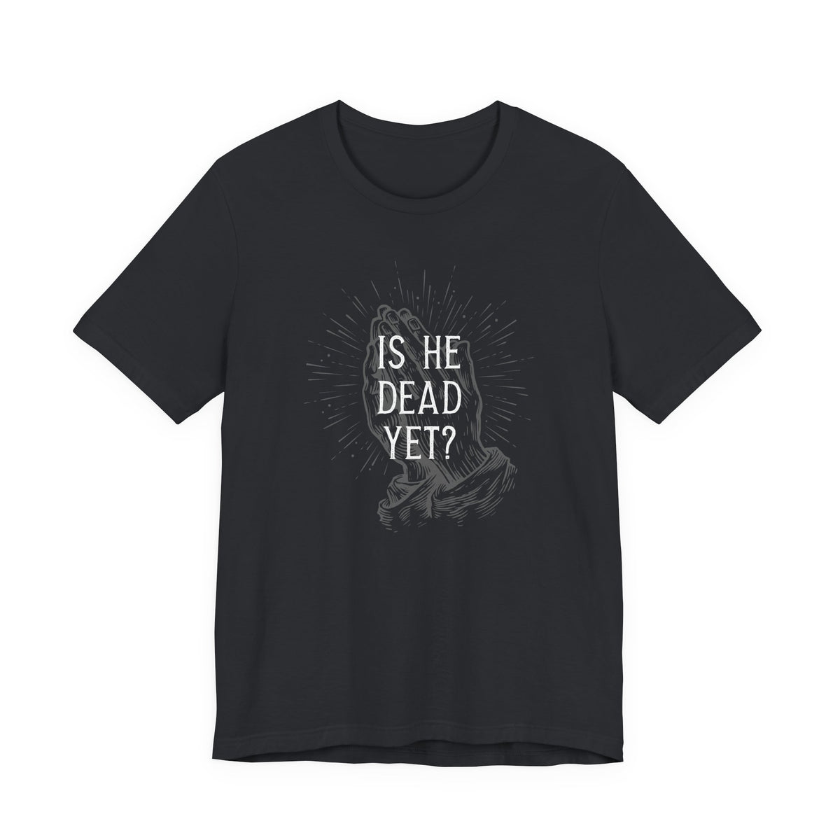 Is He Dead Yet? - unisex crew neck t-shirt