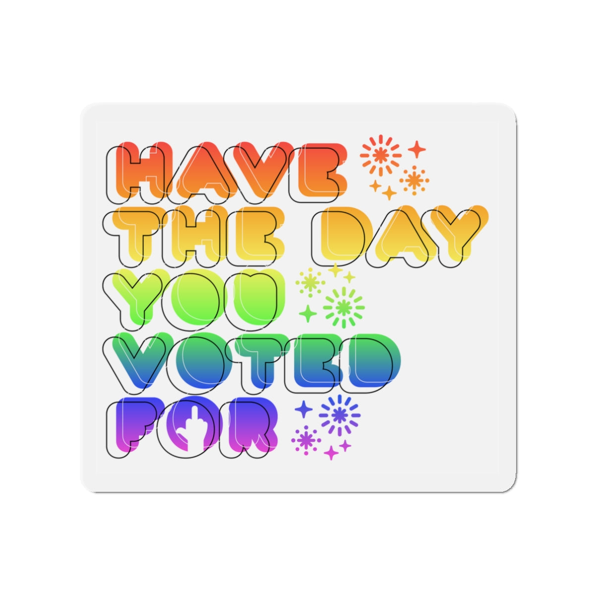 have the day you voted for - magnet
