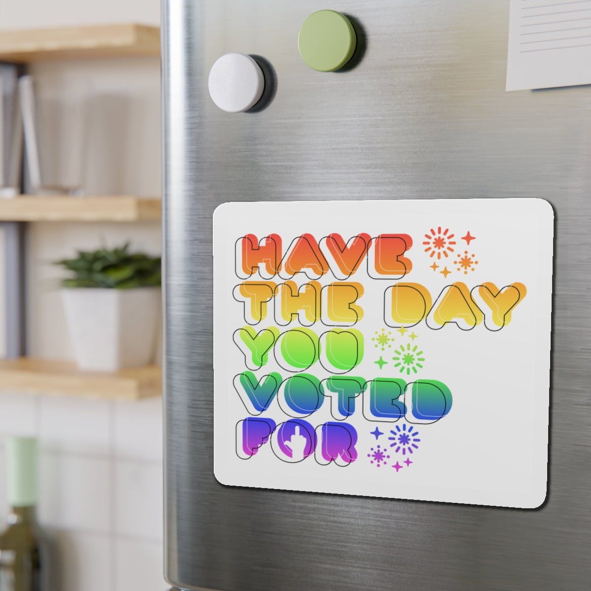 have the day you voted for - magnet