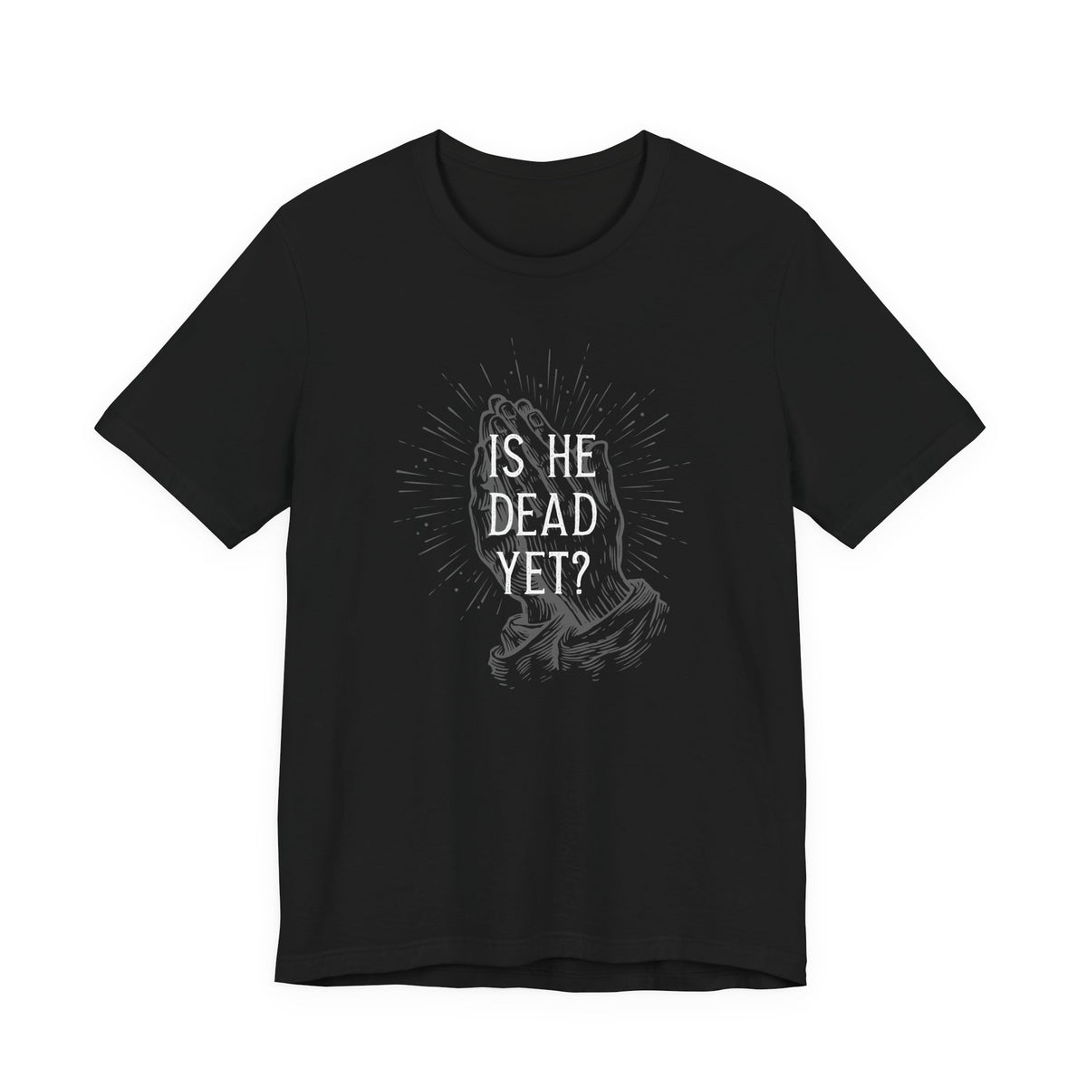 Is He Dead Yet? - unisex crew neck t-shirt