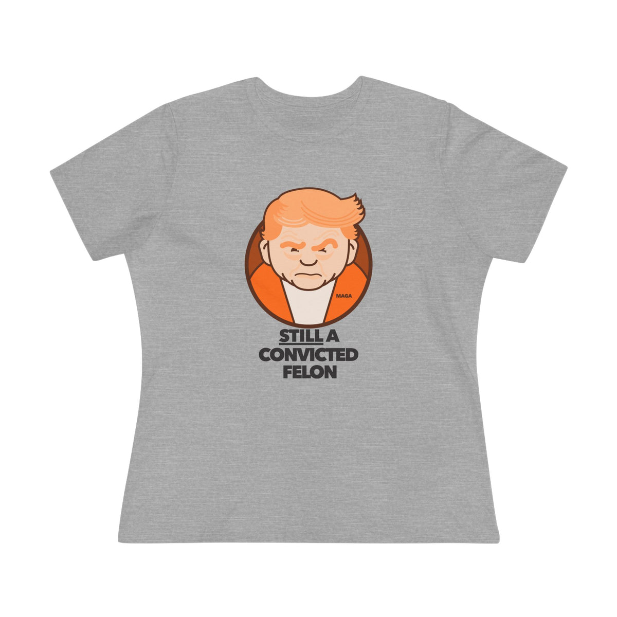 still a convicted felon - womens relaxed fitted shirt