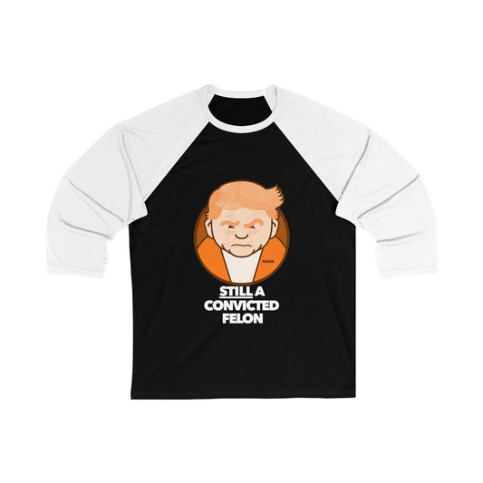 Still a Convicted Felon - unisex 3/4 sleeve t-shirt