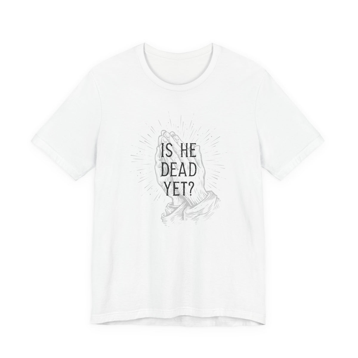 Is He Dead Yet? - unisex crew neck t-shirt