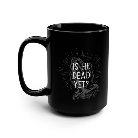 Is He Dead Yet? - black coffee mug (15oz)