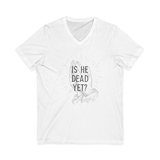 Is He Dead Yet? - unisex v-neck t-shirt