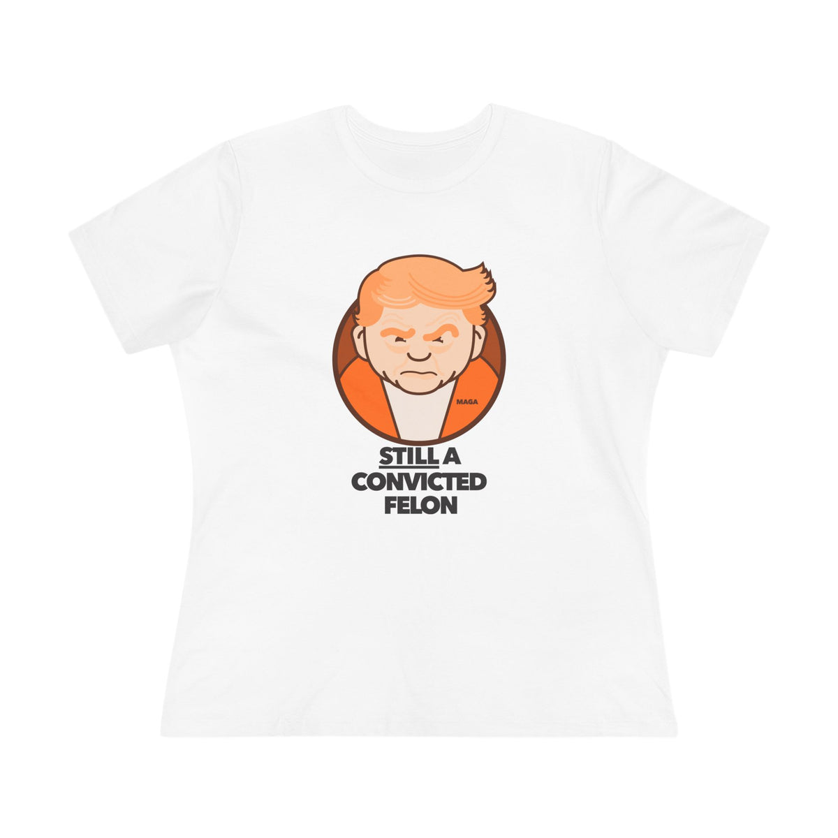 still a convicted felon - womens relaxed fitted shirt