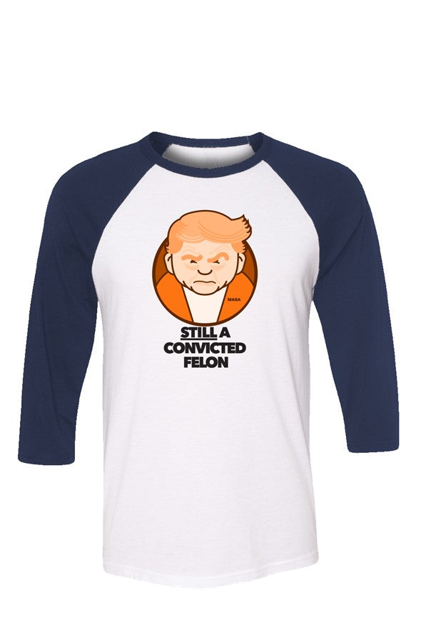 Still a Convicted Felon unisex 3 4 sleeve t shirt