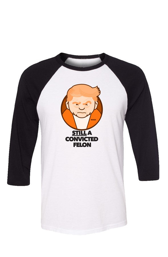 Still a Convicted Felon unisex 3 4 sleeve t shirt
