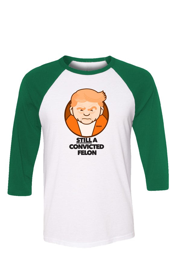 Still a Convicted Felon unisex 3 4 sleeve t shirt