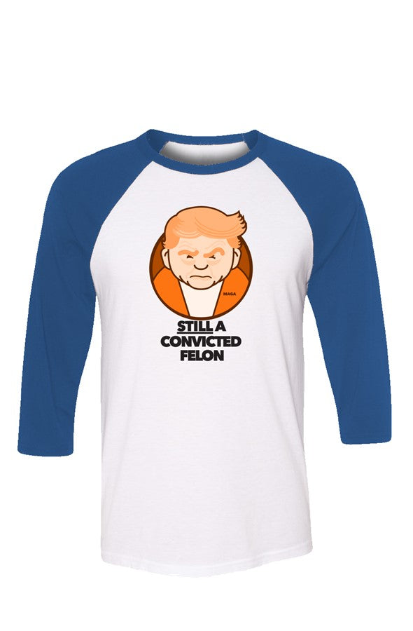 Still a Convicted Felon unisex 3 4 sleeve t shirt