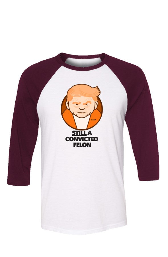 Still a Convicted Felon unisex 3 4 sleeve t shirt