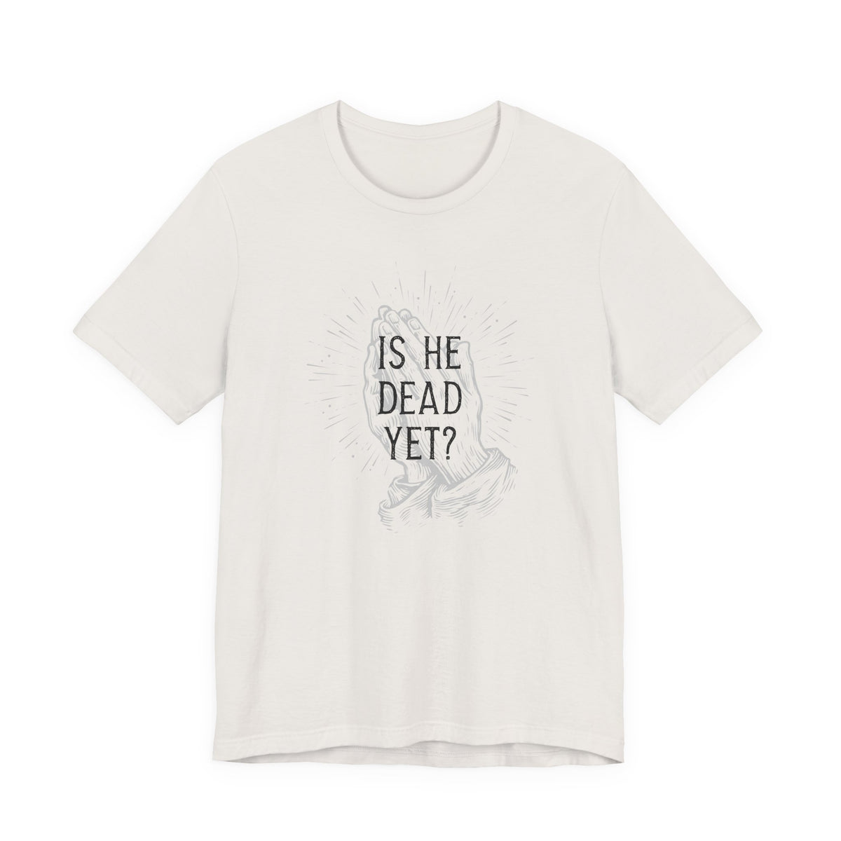 Is He Dead Yet? - unisex crew neck t-shirt
