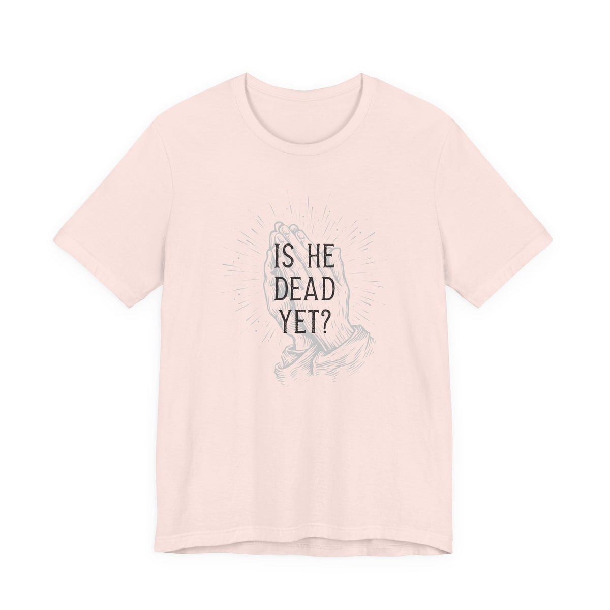 Is He Dead Yet? - unisex crew neck t-shirt