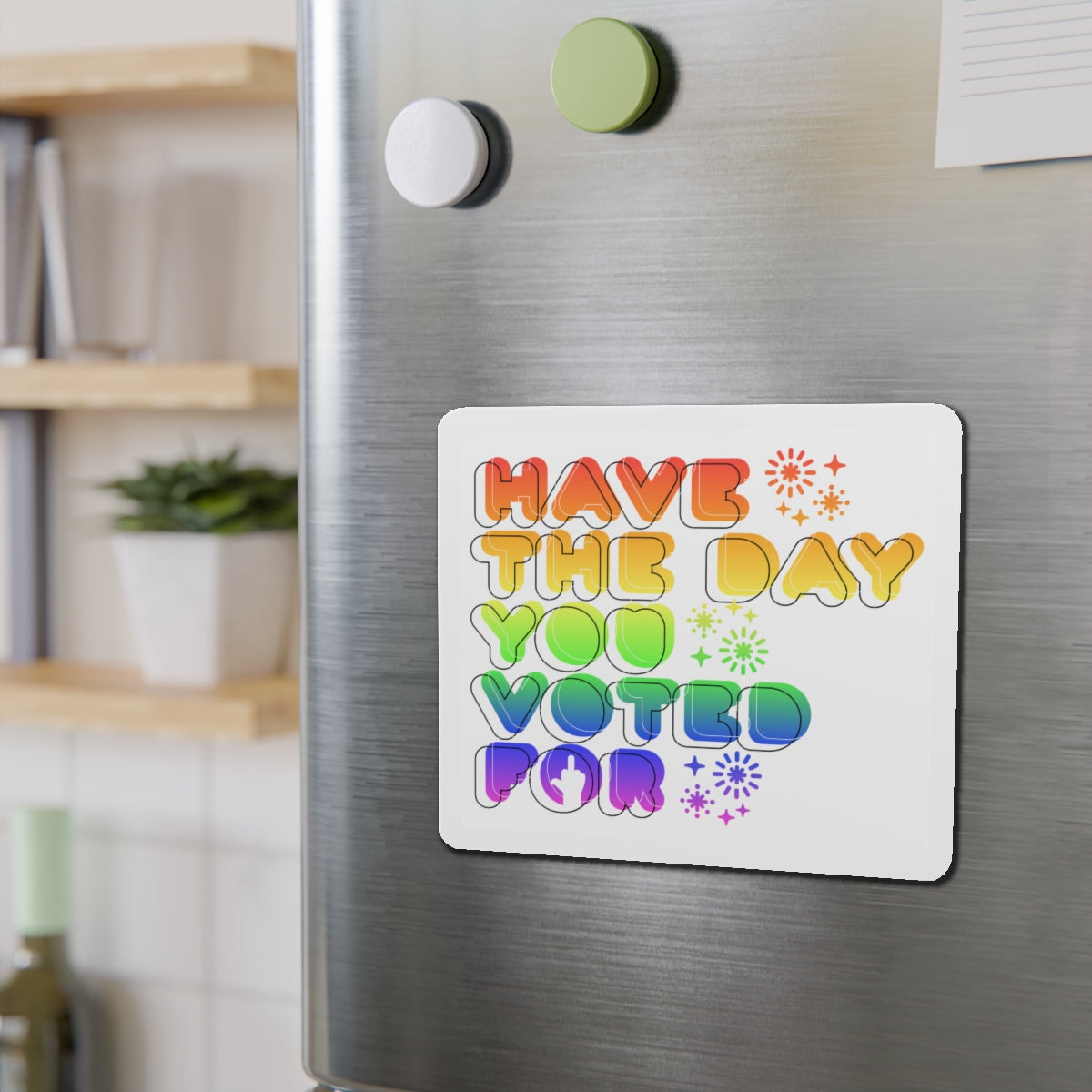 have the day you voted for - magnet