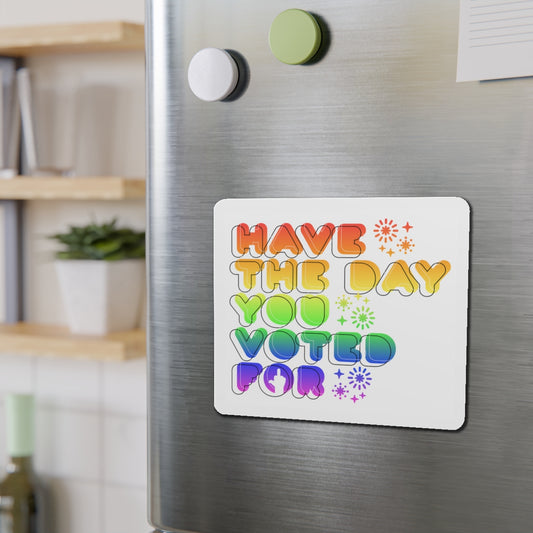 have the day you voted for - magnet