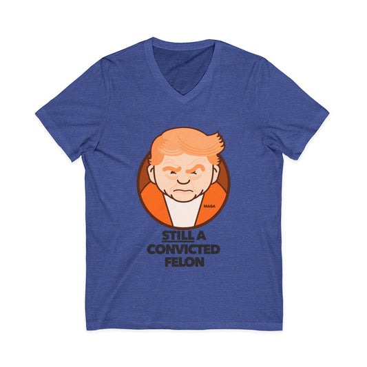 still a convicted felon - unisex v-neck t-shirt
